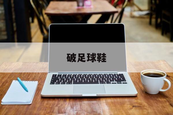 破足球鞋_足球鞋踩碎