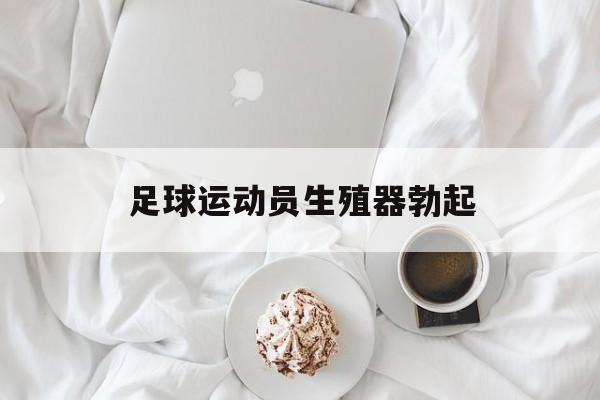 足球运动员生殖器勃起_只有一个睾丸的足球运动员