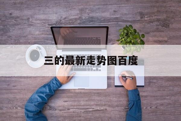 三的最新走势图百度_2017年三的走势图